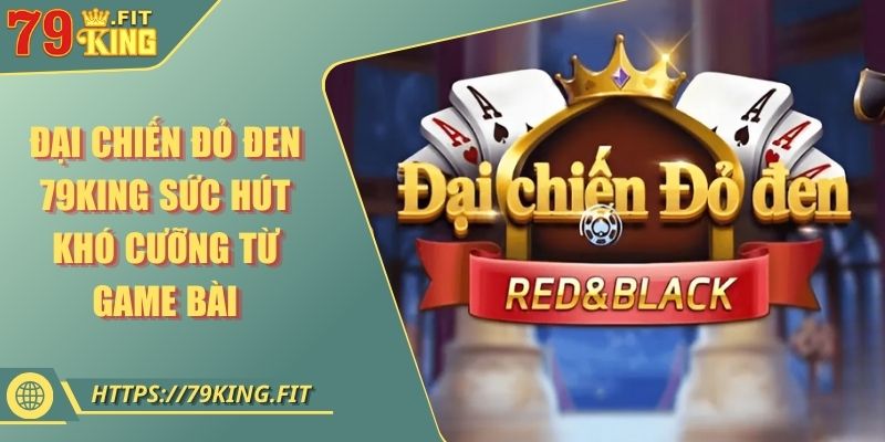 Đại Chiến Đỏ Đen 79KING Sức Hút Khó Cưỡng Từ Game Bài 9 Đại Chiến Đỏ Đen 79KING Sức Hút Khó Cưỡng Từ Game Bài