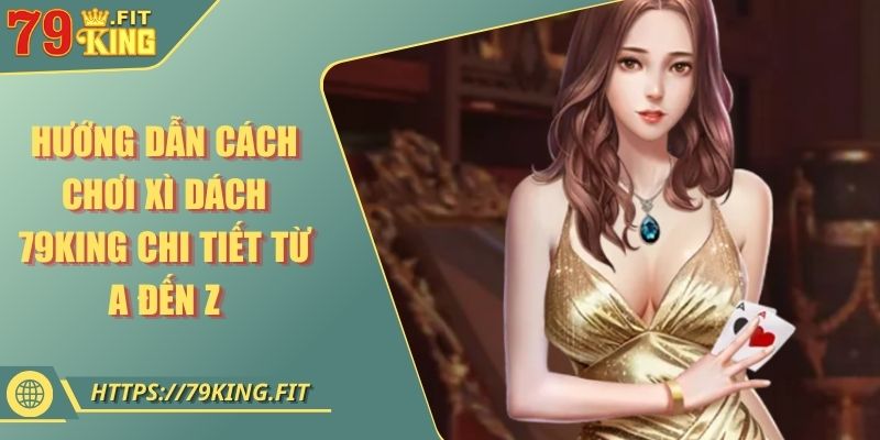 Hướng Dẫn Cách Chơi Xì Dách 79KING Chi Tiết Từ A Đến Z 6 Hướng Dẫn Cách Chơi Xì Dách 79KING Chi Tiết Từ A Đến Z
