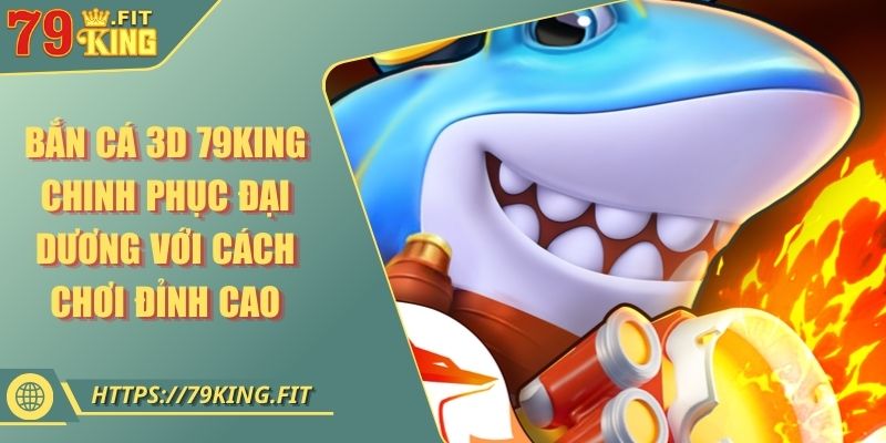 Bắn Cá 3D 79KING Chinh Phục Đại Dương Với Cách Chơi Đỉnh Cao 10 Bắn Cá 3D 79KING Chinh Phục Đại Dương Với Cách Chơi Đỉnh Cao