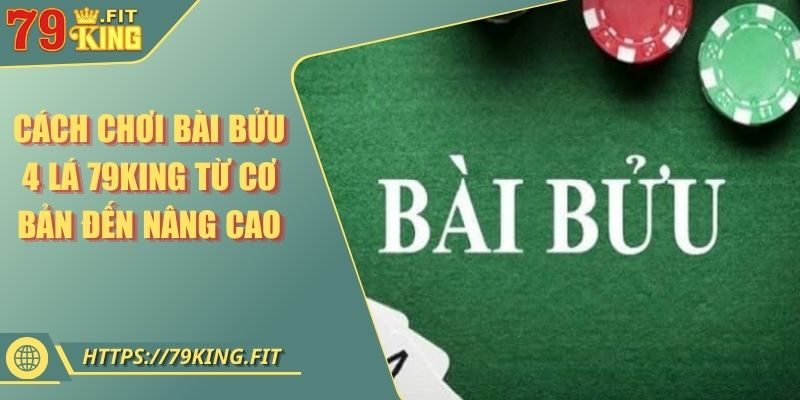 Cách Chơi Bài Bửu 4 Lá 79KING Từ Cơ Bản Đến Nâng Cao