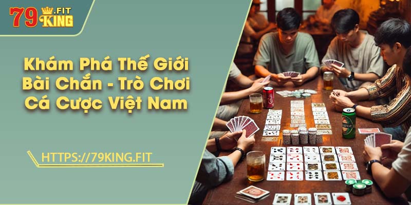 Khám Phá Thế Giới Bài Chắn - Trò Chơi Truyền Thống Việt Nam 1 Khám Phá Thế Giới Bài Chắn - Trò Chơi Truyền Thống Việt Nam