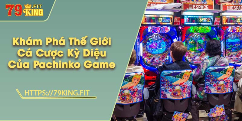Khám Phá Thế Giới Cá Cược Kỳ Diệu Của Pachinko Game 7 Khám Phá Thế Giới Cá Cược Kỳ Diệu Của Pachinko Game