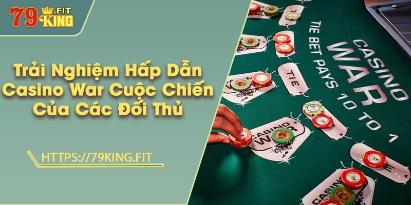 Trải Nghiệm Hấp Dẫn Casino War - Cuộc Chiến Của Các Đối Thủ 2 Trải Nghiệm Hấp Dẫn Casino War - Cuộc Chiến Của Các Đối Thủ